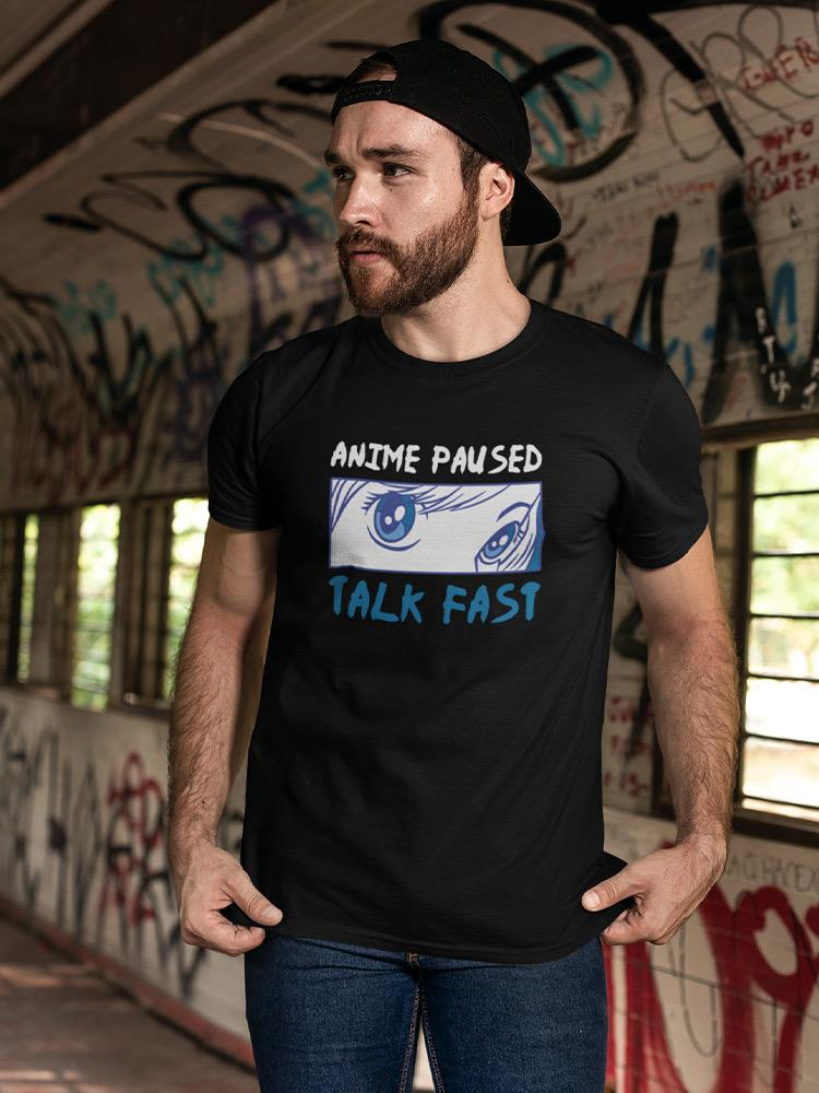 Anime Paused, Talk Fast T-shirt -SmartPrintsInk Designs