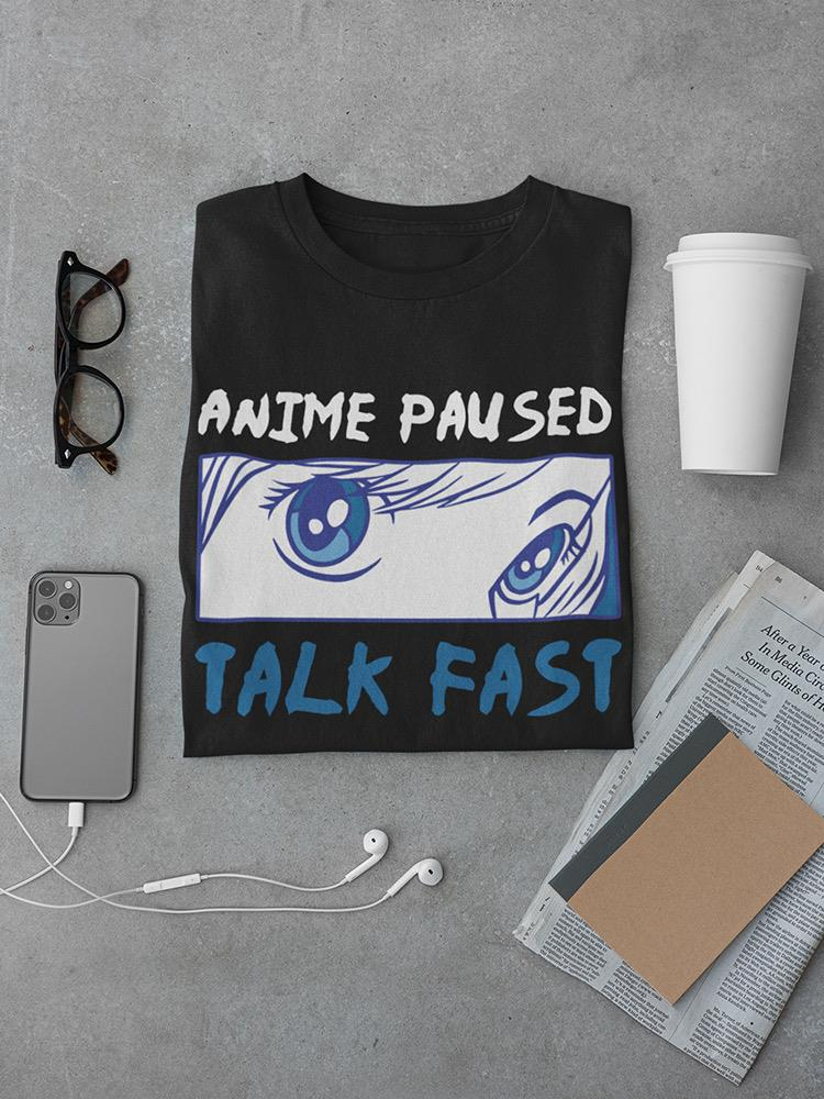 Anime Paused, Talk Fast T-shirt -SmartPrintsInk Designs