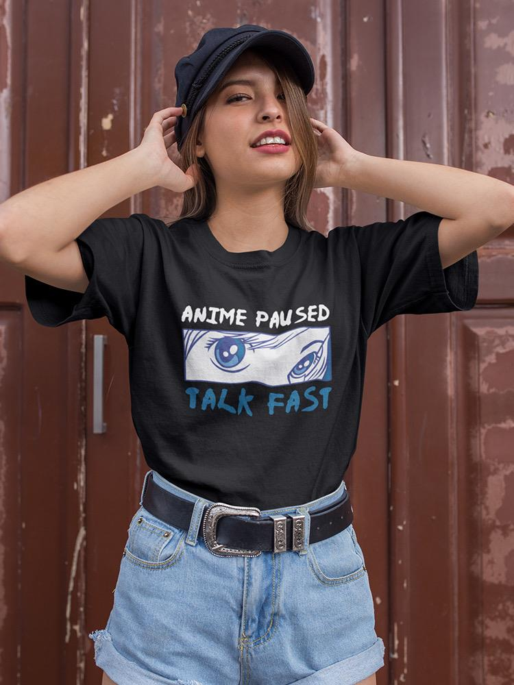 Anime Paused, Talk Fast T-shirt -SmartPrintsInk Designs