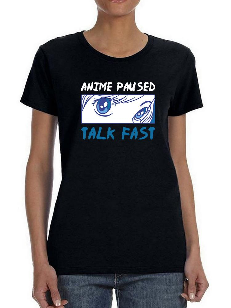 Anime Paused, Talk Fast T-shirt -SmartPrintsInk Designs